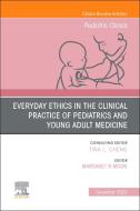 Everyday Ethics in the Clinical Practice of Pediatrics and Young Adult Medicine, an Issue of Pediatric Clinics of North America: Volume 70-6 di Margaret R. Moon edito da ELSEVIER