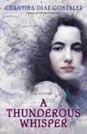 A Thunderous Whisper di Christina Diaz Gonzalez edito da Alfred A. Knopf Books for Young Readers