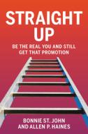 Straight Up: Be the Real You and Still Get That Promotion di Bonnie St John, Allen P. Haines edito da CTR STREET