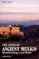 The Cities of Ancient Mexico: Reconstructing a Lost World di Jeremy A. Sabloff edito da THAMES & HUDSON