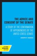 The Advice And Consent Of The Senate di Joseph P. Harris edito da University Of California Press