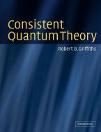 Consistent Quantum Theory di Robert B. Griffiths edito da Cambridge University Press
