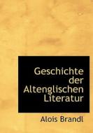 Geschichte Der Altenglischen Literatur di Alois Brandl edito da Bibliolife