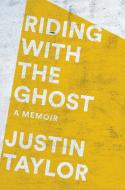 Riding with the Ghost: A Memoir di Justin Taylor edito da RANDOM HOUSE