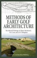 Methods of Early Golf Architecture: The Selected Writings of Alister MacKenzie, H.S. Colt, and A.W. Tillinghast di Alister MacKenzie, H. S. Colt, A. W. Tillinghast edito da Coventry House Publishing