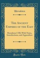 The Ancient Empires of the East: Herodotos I-III; With Notes, Introductions, and Appendices (Classic Reprint) di Herodotos Herodotos edito da Forgotten Books