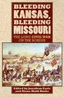 Bleeding Kansas, Bleeding Missouri di Jonathan Earle edito da University Press of Kansas