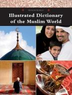 Illustrated Dictionary of the Muslim World edito da Cavendish Square Publishing