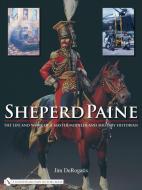 Sheperd Paine: the Life and Work of a Master Modeler and Military Historian di Jim DeRogatis edito da Schiffer Publishing Ltd