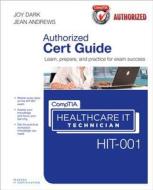 Comptia Healthcare It Technician Hit-001 Authorized Cert Guide di Jean Andrews, Joy Dark edito da Pearson Education (us)