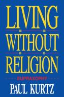 Living Without Religion di Paul Kurtz edito da PROMETHEUS BOOKS