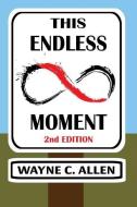 This Endless Moment 2nd edition di Wayne C. Allen edito da LIGHTNING SOURCE INC