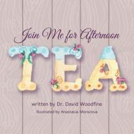 Join Me for Afternoon Tea di Dr David Woodfine edito da OMORE COLLEGE OF DESIGN