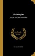 Christopher: A Study In Human Personality di Oliver Lodge edito da WENTWORTH PR