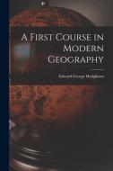 A First Course in Modern Geography di Edward George Hodgkison edito da LIGHTNING SOURCE INC
