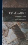 The Incarnation: A Study Of Philippians Ii, 5-11 di Edwin Hamilton Gifford edito da LEGARE STREET PR