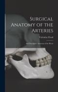 Surgical Anatomy of the Arteries: And Descriptive Anatomy of the Heart di Valentine Flood edito da LEGARE STREET PR