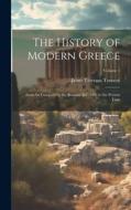 The History of Modern Greece: From Its Conquest by the Romans B.C. 146, to the Present Time; Volume 1 di James Emerson Tennent edito da LEGARE STREET PR