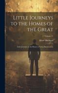 Little Journeys to the Homes of the Great: Little Journeys to the Homes of Great Businessmen; Volume 11 di Elbert Hubbard edito da LEGARE STREET PR
