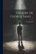 Théâtre De George Sand ... di George Sand edito da Creative Media Partners, LLC