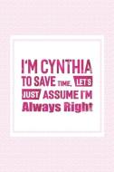 I'm Cynthia to Save Time, Let's Just Assume I'm Always Right: First Name Funny Sayings Personalized Customized Names Wom di Day Writing Journals edito da INDEPENDENTLY PUBLISHED