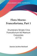 Flora Moeno-Francofurtana, Part 1: Enumerans Stirpes Circa Francofurtum Ad Moenum Crescentes (1772) di Joannes Jacobus Reichard edito da Kessinger Publishing
