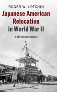 Japanese American Relocation in World War II di Roger W. Lotchin edito da Cambridge University Press