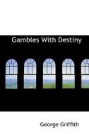 Gambles With Destiny di George Griffith edito da Bibliolife