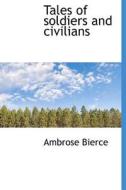 Tales Of Soldiers And Civilians di Ambrose Bierce edito da Bibliolife