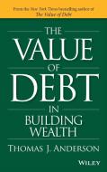 The Value of Debt in Building Wealth di Thomas J. Anderson edito da John Wiley & Sons