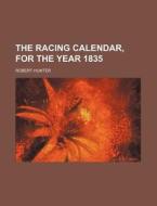 The Racing Calendar, for the Year 1835 di Robert Hunter edito da Rarebooksclub.com