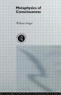 Metaphysics Of Consciousness di William Seager edito da Taylor & Francis Ltd