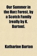 Our Summer In The Harz Forest, By A Scot di Katharine Burton edito da General Books