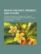 Man In The Past, Present, And Future di Ludwig Bchner, Ludwig Buchner edito da Rarebooksclub.com