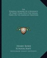 The Personal Memoirs of a Residence of Thirty Years with the Indian Tribes on the American Frontiers di Henry Rowe Schoolcraft edito da Kessinger Publishing