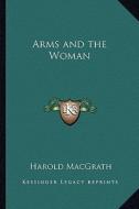 Arms and the Woman di Harold Macgrath edito da Kessinger Publishing