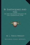 By Earthquake and Fire by Earthquake and Fire: Or the Checkered Romance of Two Generations (1914) or the Checkered Romance of Two Generations (1914) di M. L. Theiss-Whaley edito da Kessinger Publishing