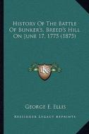 History of the Battle of Bunker's, Breed's Hill on June 17, 1775 (1875) di George E. Ellis edito da Kessinger Publishing