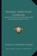 Human Infection Carriers: Their Significance, Recognition and Management (1919) di Charles Edmund Simon edito da Kessinger Publishing