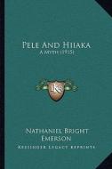 Pele and Hiiaka: A Myth (1915) di Nathaniel Bright Emerson edito da Kessinger Publishing