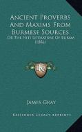 Ancient Proverbs and Maxims from Burmese Sources: Or the Niti Literature of Burma (1886) di James Gray edito da Kessinger Publishing