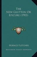 The New Glutton or Epicure (1903) di Horace Fletcher edito da Kessinger Publishing