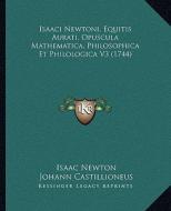 Isaaci Newtoni, Equitis Aurati, Opuscula Mathematica, Philosophica Et Philologica V3 (1744) di Isaac Newton edito da Kessinger Publishing