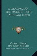 A Grammar of the Modern Irish Language (1860) di Charles Henry Hamilton Wright edito da Kessinger Publishing