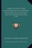 Verzeichniss Der Vornehmsten Schriften Von Der Elektricitat: Und Den Elektrischen Curen (1769) di Johann Georg Krunitz edito da Kessinger Publishing
