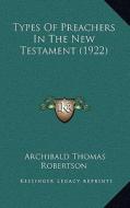 Types of Preachers in the New Testament (1922) di Archibald Thomas Robertson edito da Kessinger Publishing