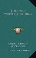 Teutonic Switzerland (1894) di William Denison McCrackan edito da Kessinger Publishing