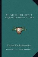 Au Seuil Du Siecle: Esquisses Contemporaines (1902) di Pierre De Barneville edito da Kessinger Publishing