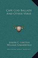 Cape Cod Ballads and Other Verse di Joseph C. Lincoln, William Sommerville edito da Kessinger Publishing