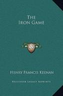 The Iron Game di Henry Francis Keenan edito da Kessinger Publishing